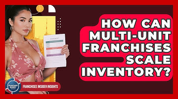 How Can Multi-unit Franchises Scale Inventory? - Franchisee Insider Insights