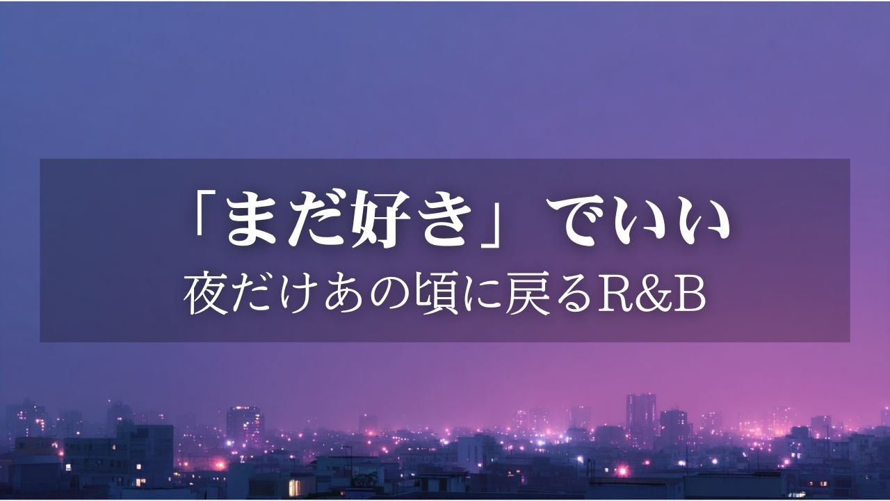 【洋楽Playlist】「まだ好き」でいい。｜無理に忘れなくていい夜のチルR&B Ballad