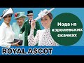 Королевская мода на королевских скачках Royal Ascot: нюансы дресс-кода.