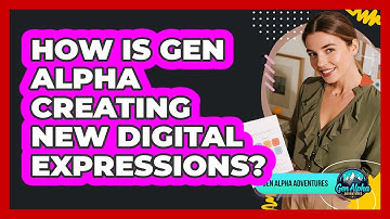 How Is Gen Alpha Creating New Digital Expressions? - Gen Alpha Adventures