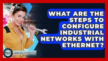 What Are The Steps To Configure Industrial Networks With Ethernet? - Industrial Tech Insights