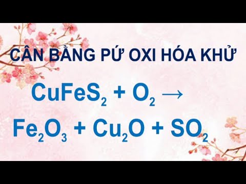 Video cân bằng phản ứng oxi hóa khử CuFeS2 O2 tạo ra Fe2O3... - youtube