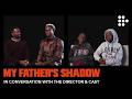 MY FATHER’S SHADOW | In Conversation With the Director & Cast | MUBI
