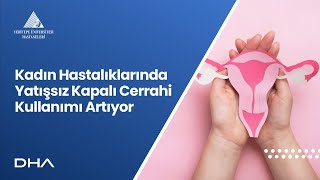 Kadın Hastalıklarında Yatışsız Kapalı Cerrahi Kullanımı Artıyor / Dr. Öğr. Ü. Mert Yeşiladalı