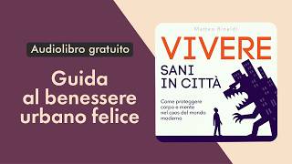 Vivere sani in città. Come proteggere corpo e mente nel caos del mondo moderno. Audiolibro completo