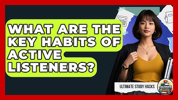 What Are The Key Habits Of Active Listeners? - Ultimate Study Hacks