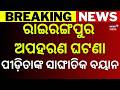 ପୀଡ଼ିତାଙ୍କ ସାଙ୍ଘାତିକ ବୟାନ । Minor Abuse Case Police Arrest 3 Accused, Investigation On | Odisha News