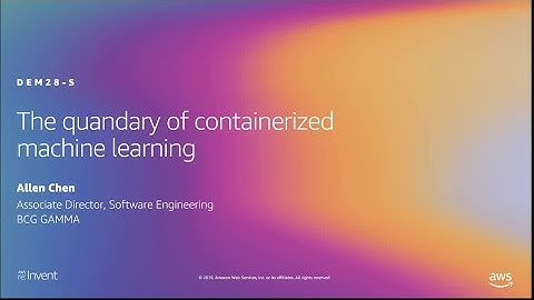 AWS re:Invent 2019: The quandary of containerized machine learning (DEM28-S)