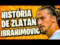 A EMOCIONANTE história de ZLATAN IBRAHIMOVIC