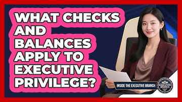 What Checks And Balances Apply To Executive Privilege? - Inside the Executive Branch