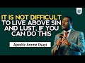 IT IS NOT DIFFICULT TO LIVE ABOVE SIN AND LUST, IF YOU CAN DO THIS - APOSTLE AROME OSAYI