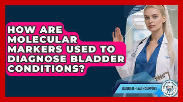 How Are Molecular Markers Used To Diagnose Bladder Conditions? - Bladder Health Support