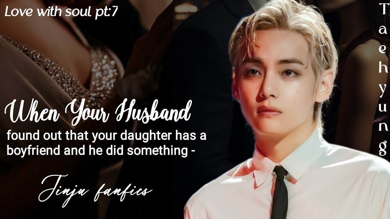 Taehyung Ff When Your Husband Found Out That Your Daughter Has A taehyung-ff-when-your-husband-found-out-that-your-daughter-has-a