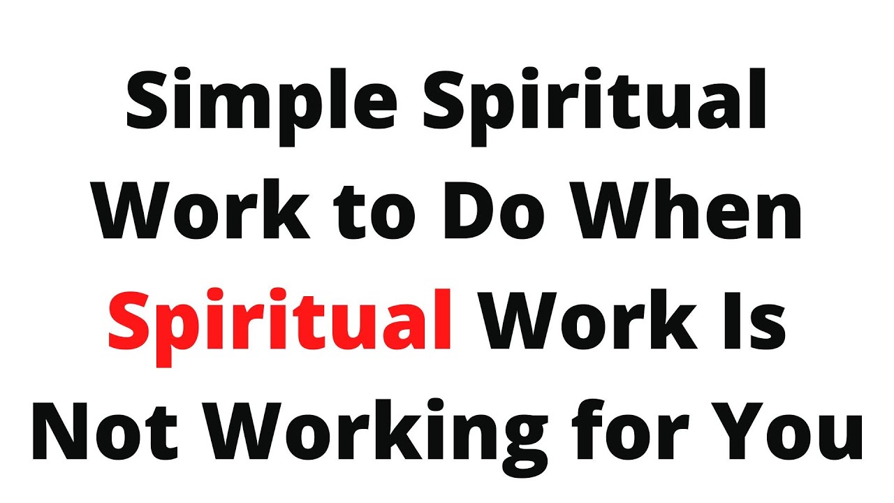 Simple Spiritual Work to Do When Spiritual Work Is Not Working for You YouTube