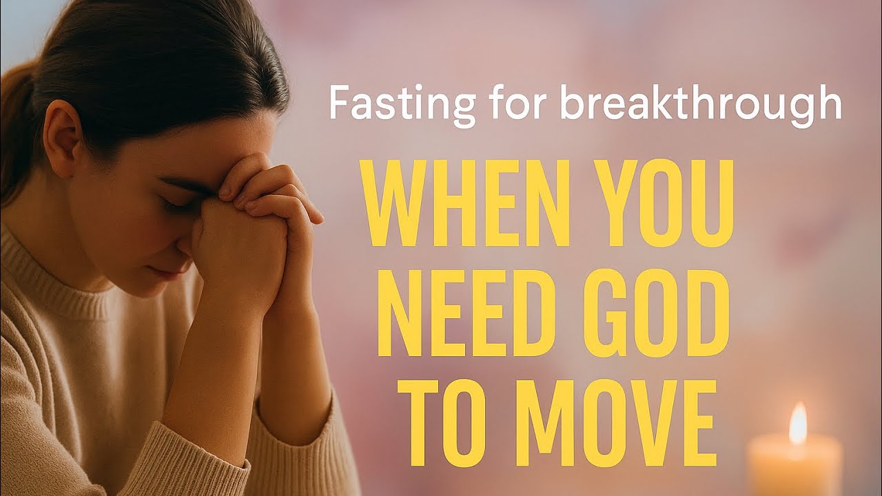 When You Need God to Move: Fasting for Real Breakthrough