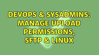 DevOps & SysAdmins: Manage Upload Permissions, SFTP & Linux (2 Solutions!!)