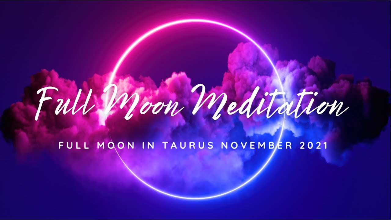 Full Moon In Taurus Guided Meditation For Letting Go And Releasing ...