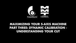 Maximizing 5-Axis Machine 3-Part Series - Part 3: Dynamic Calibration - Understanding Your Cut