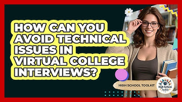 How Can You Avoid Technical Issues In Virtual College Interviews? - High School Toolkit