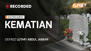 Khutbah Jum'at l Kematian - Ustadz Luthfi Abdul Jabbar
