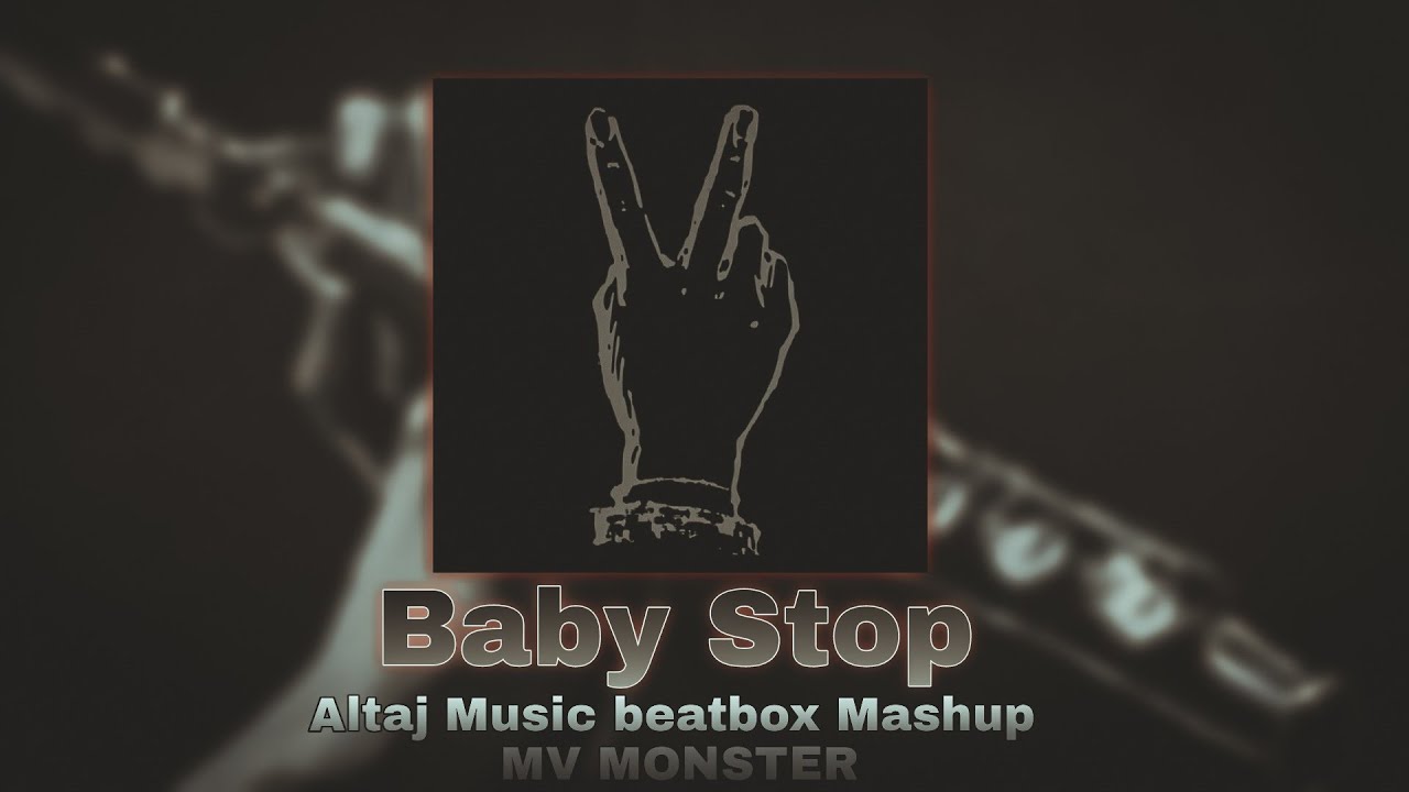 Baby Stop Altaj Music beatbox Mashup MV MONSTER YouTube
