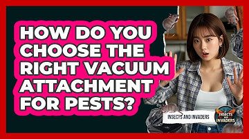 How Do You Choose The Right Vacuum Attachment For Pests? - Insects and Invaders