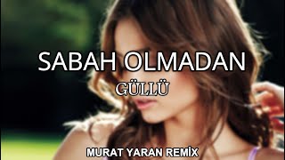 Güllü - Sabah Olmadan ( Murat Yaran Remix ) Resimi