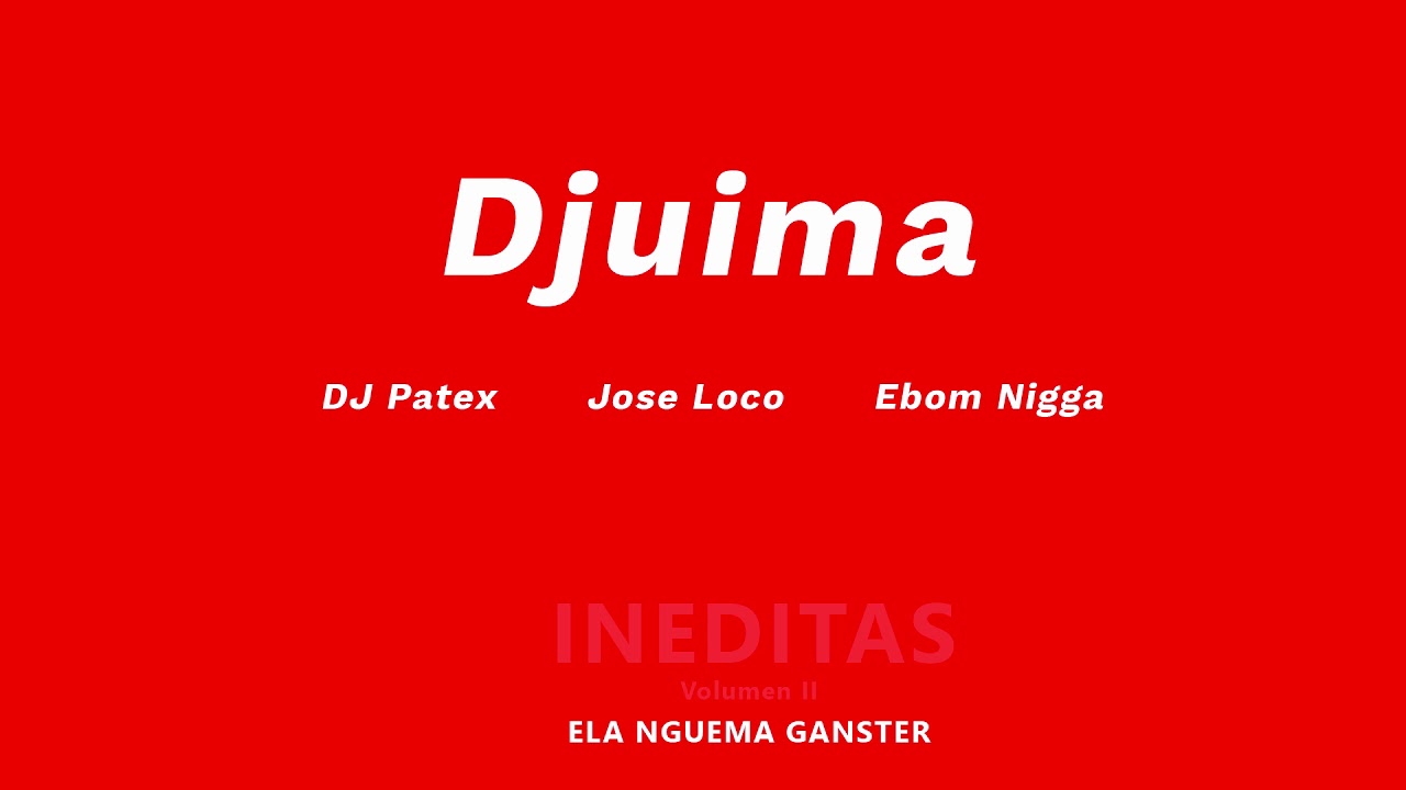 Ela Nguema Ganster - Djuima (con DJ Patex, Jose Loco y Ebom Ni**a)