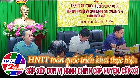 Hội nghị trực tuyến toàn quốc triển khai thực hiện sắp xếp đơn vị hành chính cấp huyện, cấp xã
