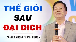 THẾ GIỚI SAU ĐẠI DỊCH | SHARK PHẠM THANH HƯNG