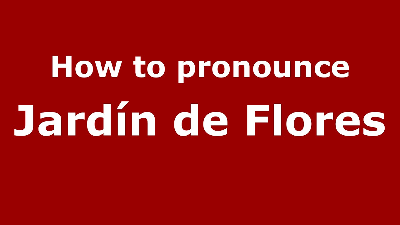 How to pronounce Jardín de Flores (Mexico/Mexican Spanish