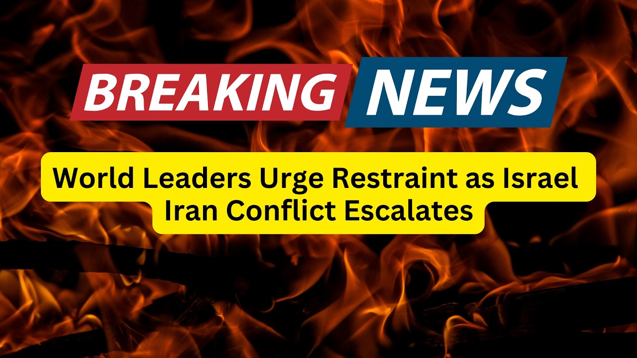 World Leaders Urge Restraint as Israel Iran Conflict Escalates - YouTube