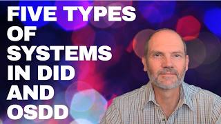 Five Types of Systems commonly seen in DID and OSDD (including PDID and Polyfragmented types)