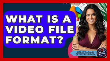 What Is A Video File Format? - Marketing and Advertising Guru