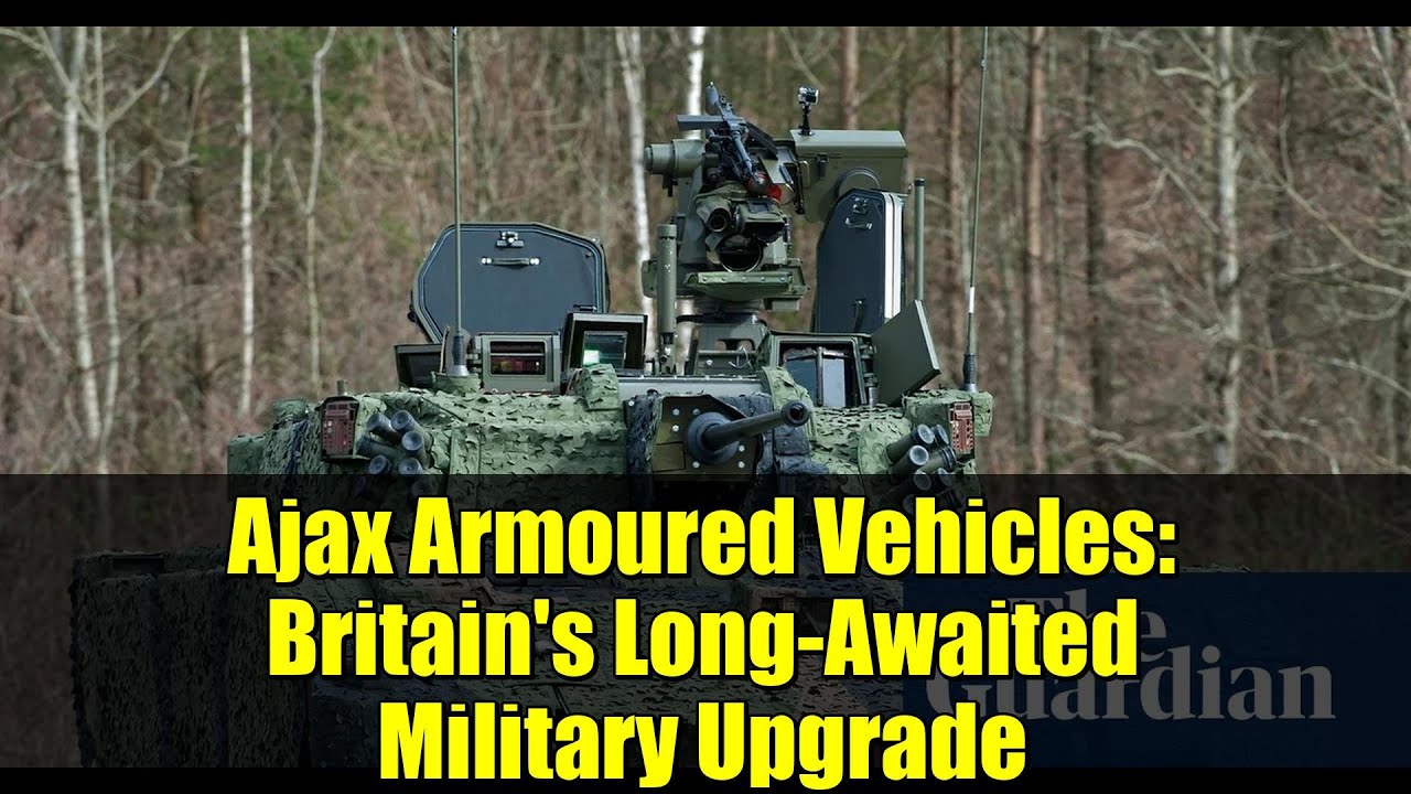Ajax Armoured Vehicles: Britain's Long-Awaited Military Upgrade