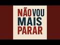 Não Vou Mais Parar Não Vou Mais Parar