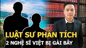 Vụ 2 nghệ sĩ Việt h.i.ế.p d.â.m cô gái Anh: Luật sư phân tích về thuyết âm mưu bị gài bẫy