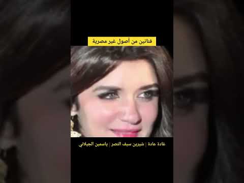 فنانين من أصول غير مصرية غادة عادة شيرين سيف النصر ياسمين الجيلاني غادة عادل شيرين سيف النصر