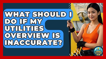 What Should I Do If My Utilities Overview Is Inaccurate? - Your Utilities Hub