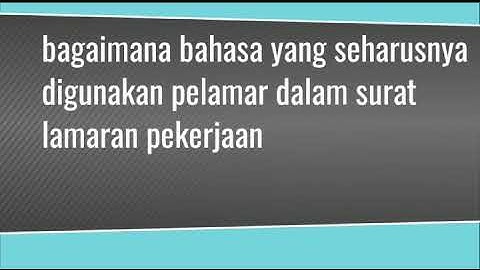 Surat lamaran PEKERJAAN merupakan surat resmi, sehingga bahasa yang digunakan yaitu