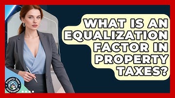 What Is An Equalization Factor In Property Taxes? - Property Taxes Uncovered