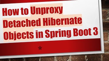 How to Unproxy Detached Hibernate Objects in Spring Boot 3