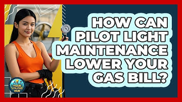 How Can Pilot Light Maintenance Lower Your Gas Bill? - Your Utilities Hub