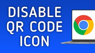 How To Disable QR Code Icon On Google Chrome On PC (New Update)