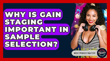 Why Is Gain Staging Important In Sample Selection? - Music Producer Mastery