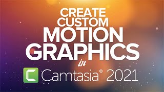 Make Your Own Custom Motion Graphics in Camtasia 2021