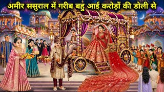 अमीर ससुराल में गरीब बहू आई करोड़ों की डोली से||A poor daughter-in-law arrives at her rich in-laws' 