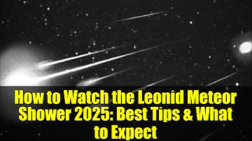 How to Watch the Leonid Meteor Shower 2025: Best Tips & What to Expect