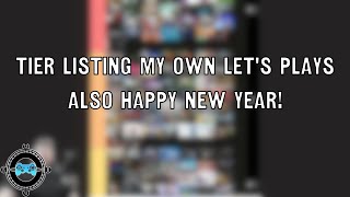 Ringing in the New Year by Tier Listing my own Lets Plays
