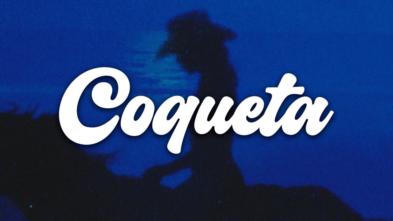 Grupo Frontera, Fuerza Regida - COQUETA (Letra) Grupo Frontera, Fuerza Regida - COQUETA (Letra)
